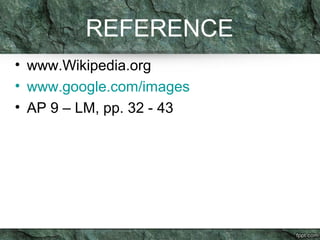 REFERENCE 
• www.Wikipedia.org 
• www.google.com/images 
• AP 9 – LM, pp. 32 - 43 
 