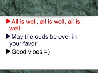 All is well, all is well, all is 
well 
May the odds be ever in 
your favor 
Good vibes =) 
 
