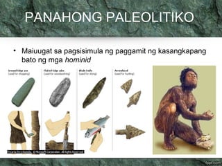 PANAHONG PALEOLITIKO 
• Maiuugat sa pagsisimula ng paggamit ng kasangkapang 
bato ng mga hominid 
 