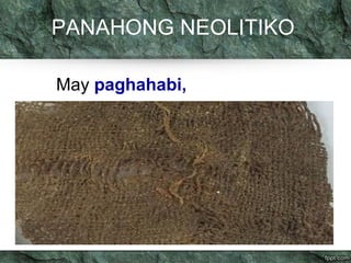PANAHONG NEOLITIKO 
May paghahabi, 
 