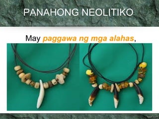 PANAHONG NEOLITIKO 
May paggawa ng mga alahas, 
 
