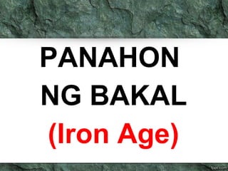 PANAHON 
NG BAKAL 
(Iron Age) 
 