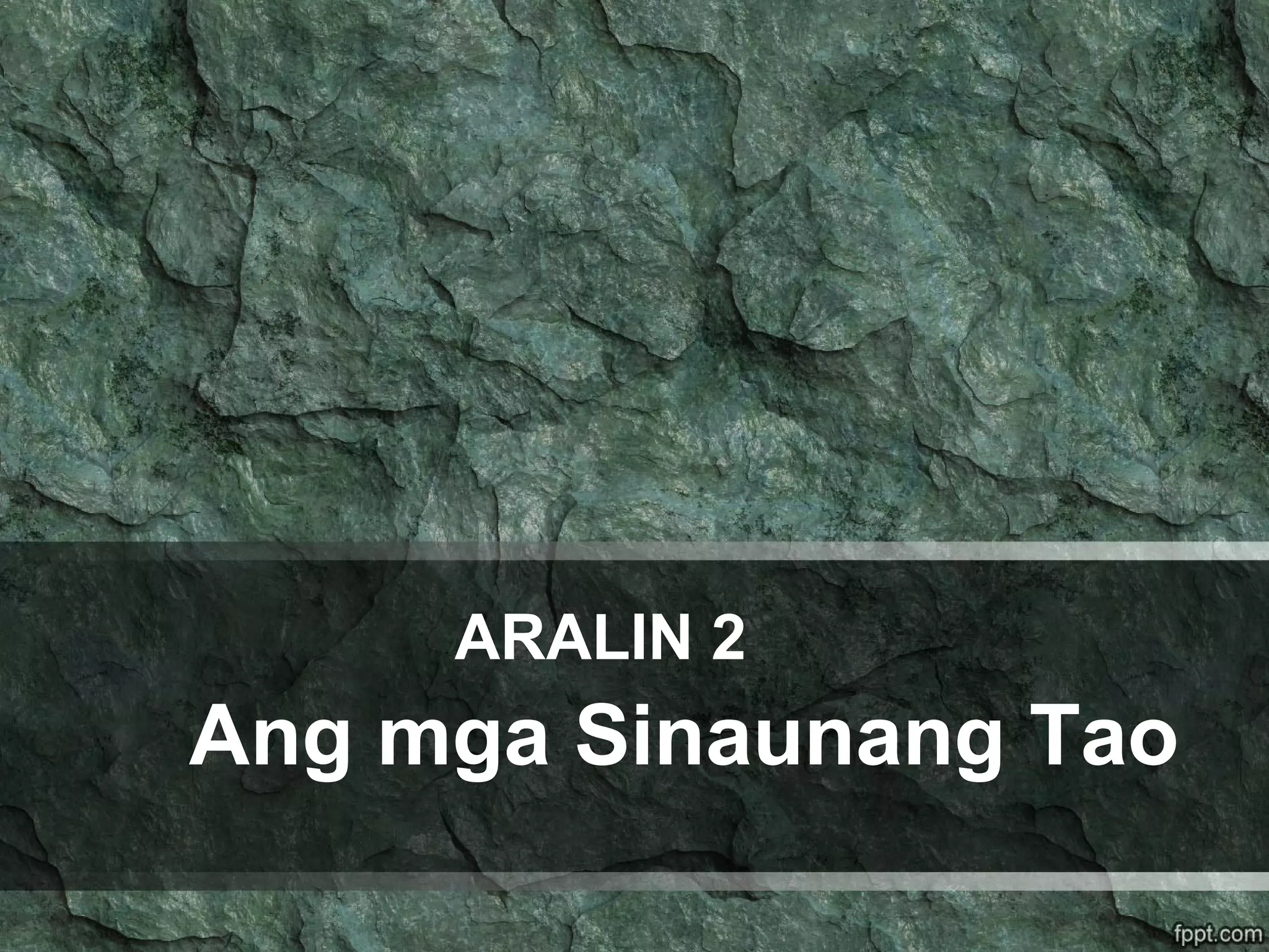 ARALIN 2
Ang mga Sinaunang Tao
 