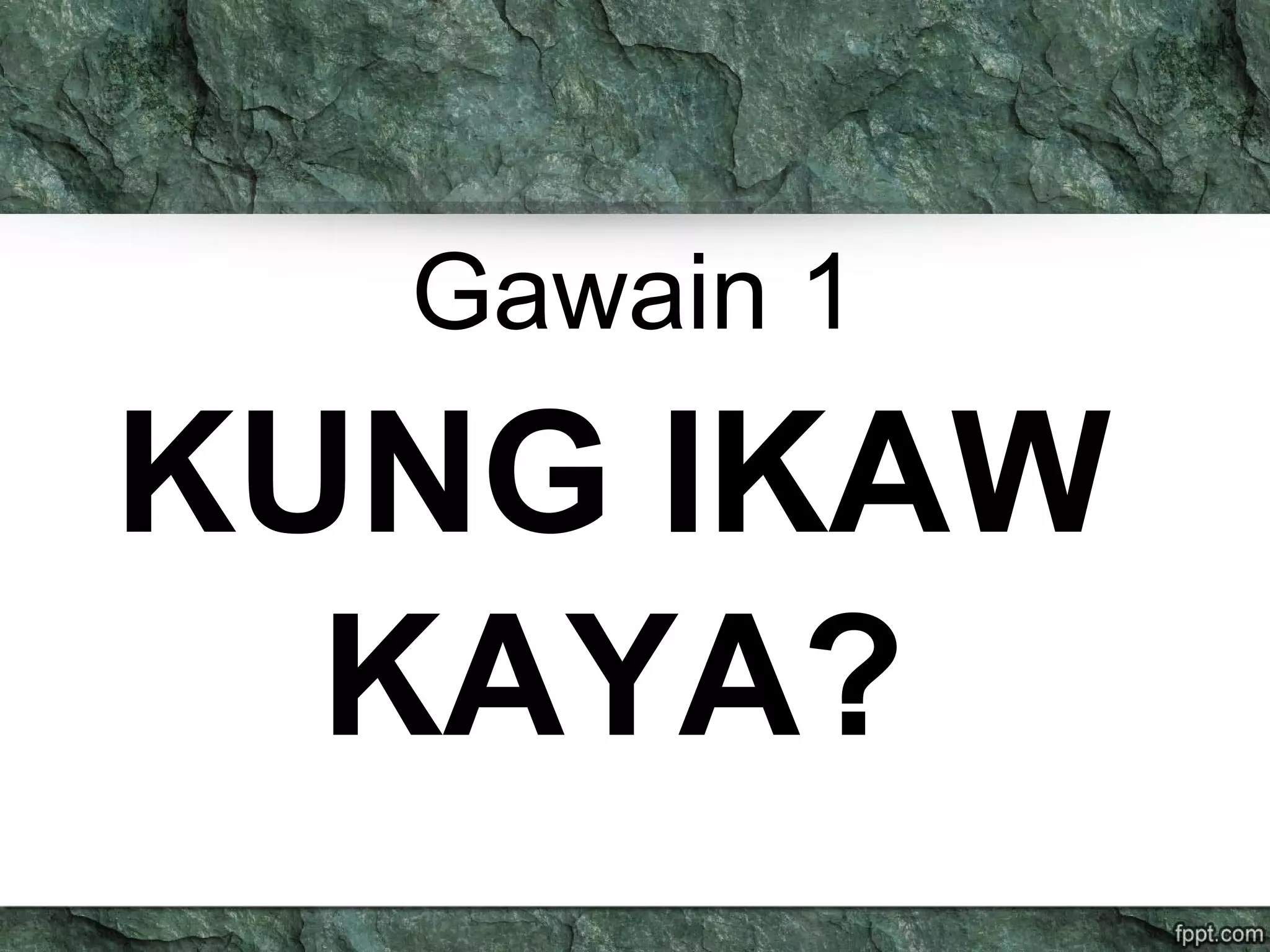 Gawain 1
KUNG IKAW
KAYA?
 