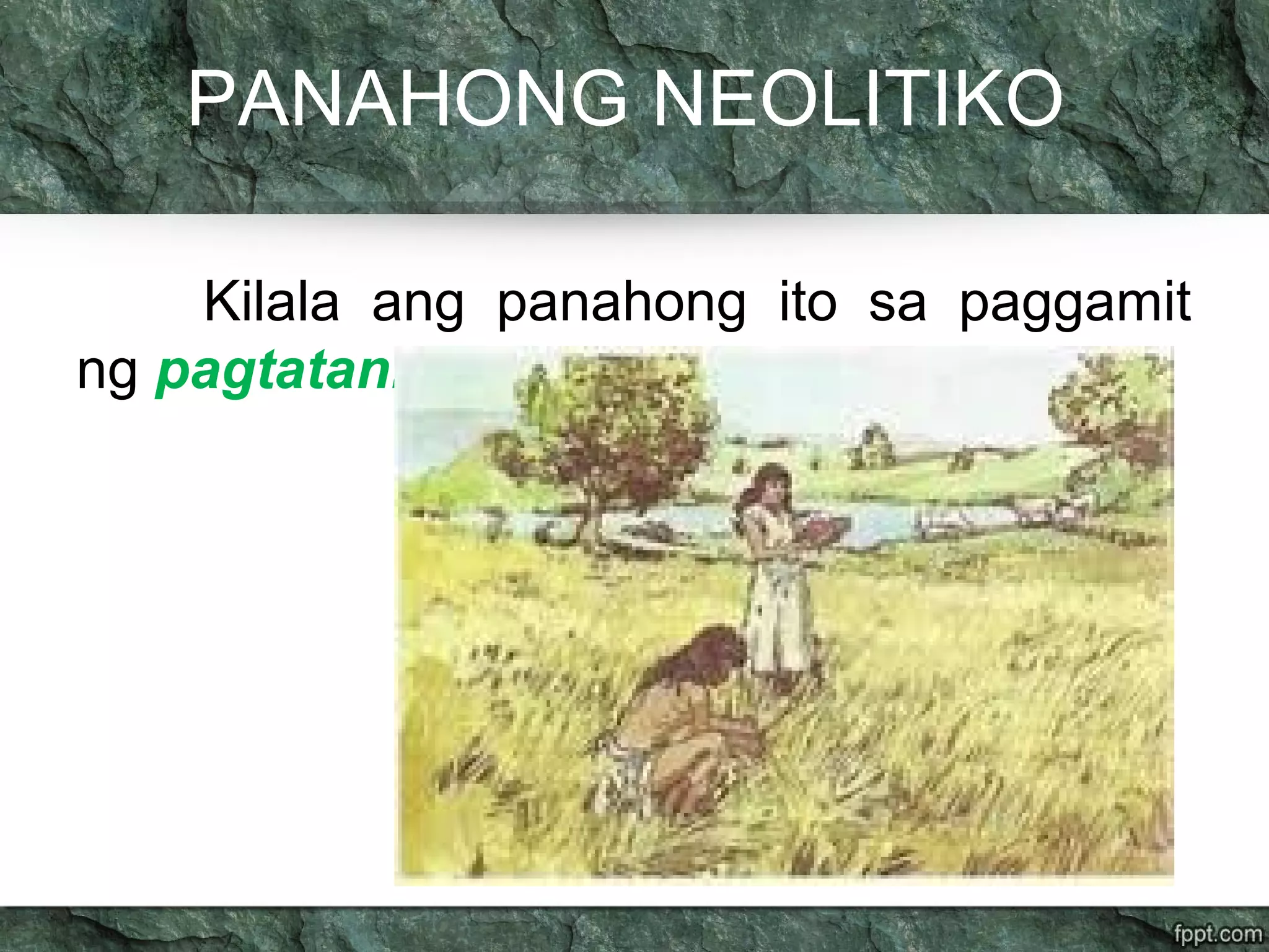 PANAHONG NEOLITIKO
Kilala ang panahong ito sa paggamit
ng pagtatanim,
 
