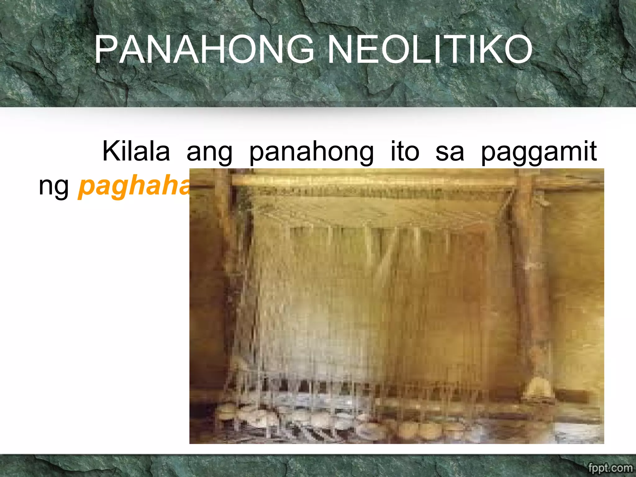 PANAHONG NEOLITIKO
Kilala ang panahong ito sa paggamit
ng paghahabi
 