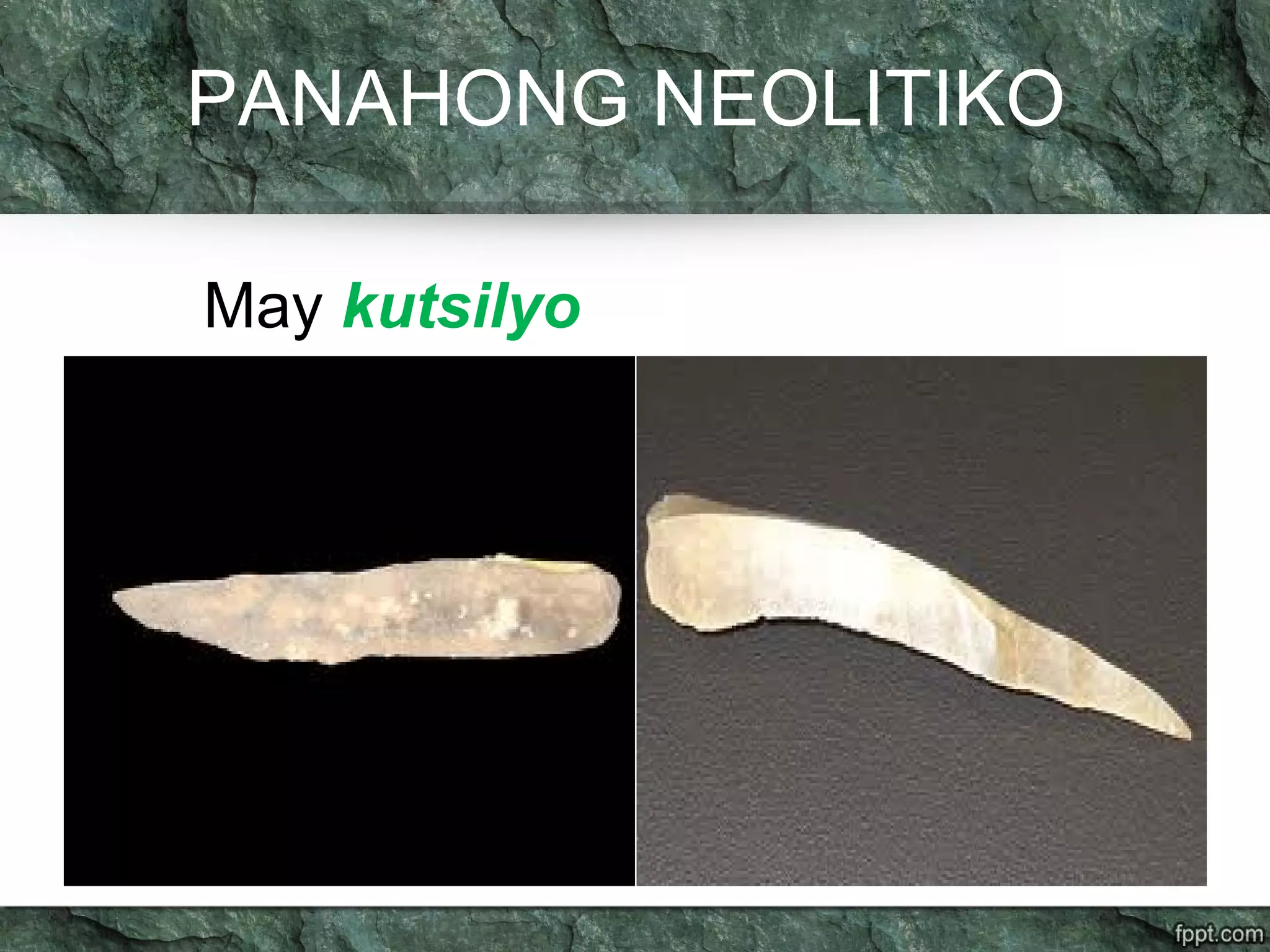 PANAHONG NEOLITIKO
May kutsilyo
 