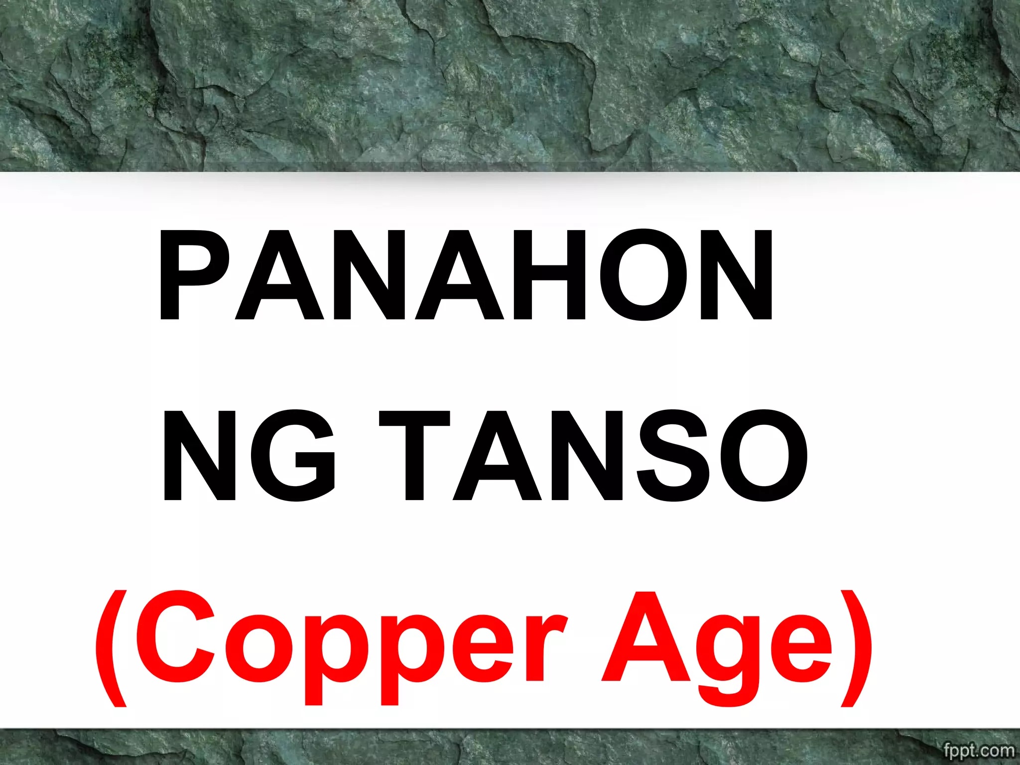 PANAHON
NG TANSO
(Copper Age)
 