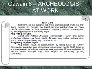 PAMPROSESONG TANONG
1. Ano ang kaugnayan ng mga artifact sa
pagtukoy sa kultura ng mga taong
nabuhay sa Catal H y k?ȕ ȕ
2....