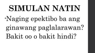 SIMULAN NATIN
•Naging epektibo ba ang
ginawang paglalarawan?
Bakit oo o bakit hindi?
 