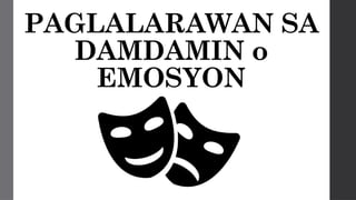 PAGLALARAWAN SA
DAMDAMIN o
EMOSYON
 