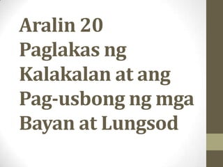 Aralin 20
Paglakas ng
Kalakalan at ang
Pag-usbong ng mga
Bayan at Lungsod

 