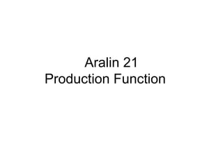 Aralin 21
Production Function
 