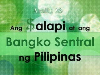 Ang $alapi at ang
Bangko Sentral
ng Pilipinas
 