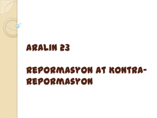 Aralin 23

Repormasyon at KontraRepormasyon

 