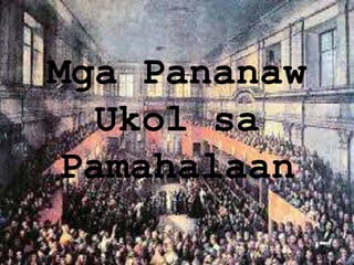 Mga Pananaw
Ukol sa
Pamahalaan
 