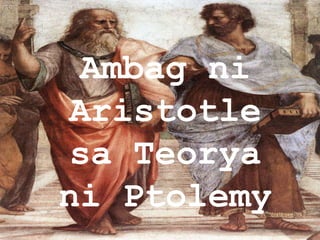 Ambag ni
Aristotle
sa Teorya
ni Ptolemy
 