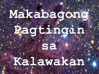 Makabagong
Pagtingin
sa
Kalawakan
 