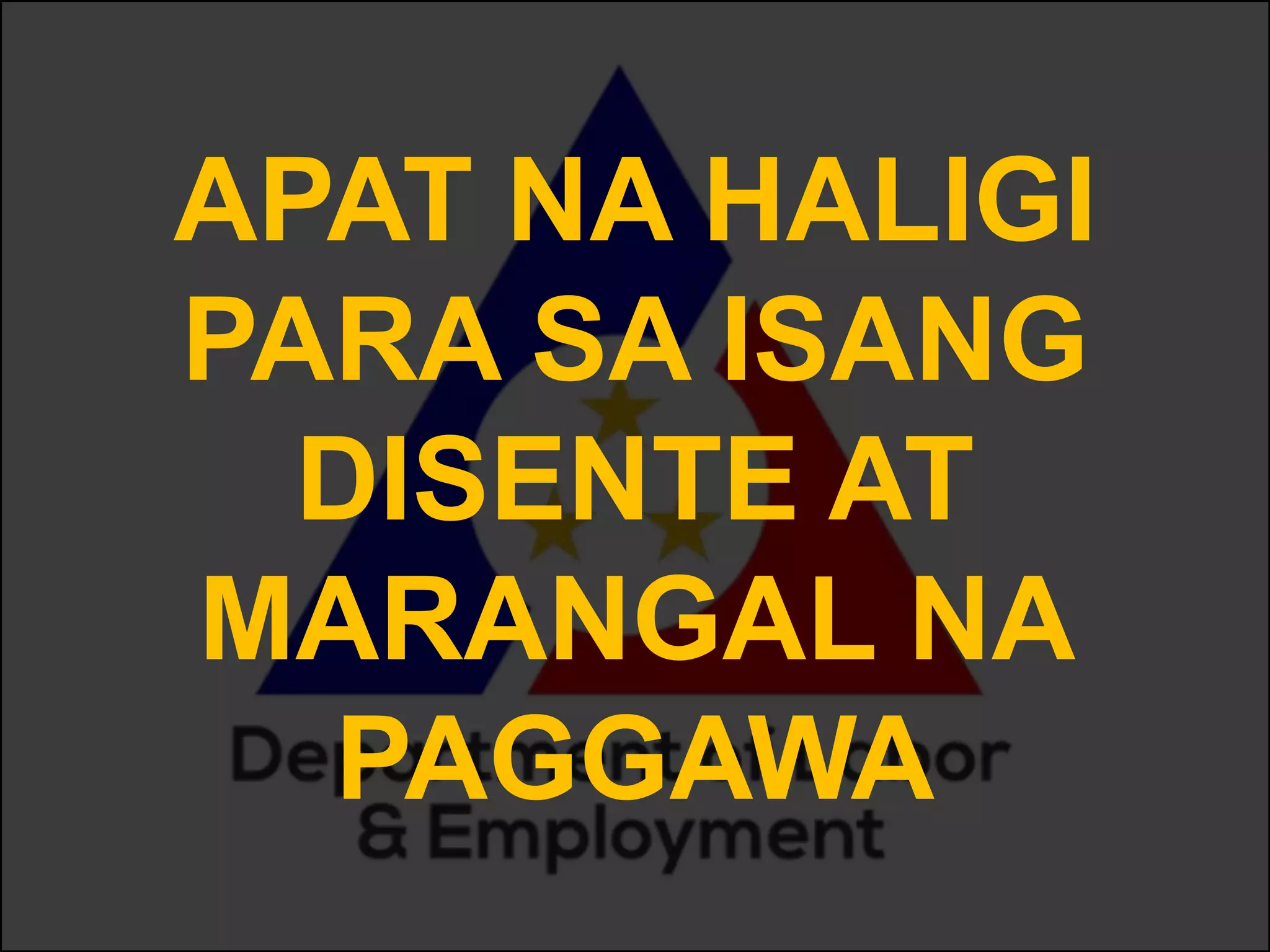 APAT NA HALIGI
PARA SA ISANG
DISENTE AT
MARANGAL NA
PAGGAWA
 