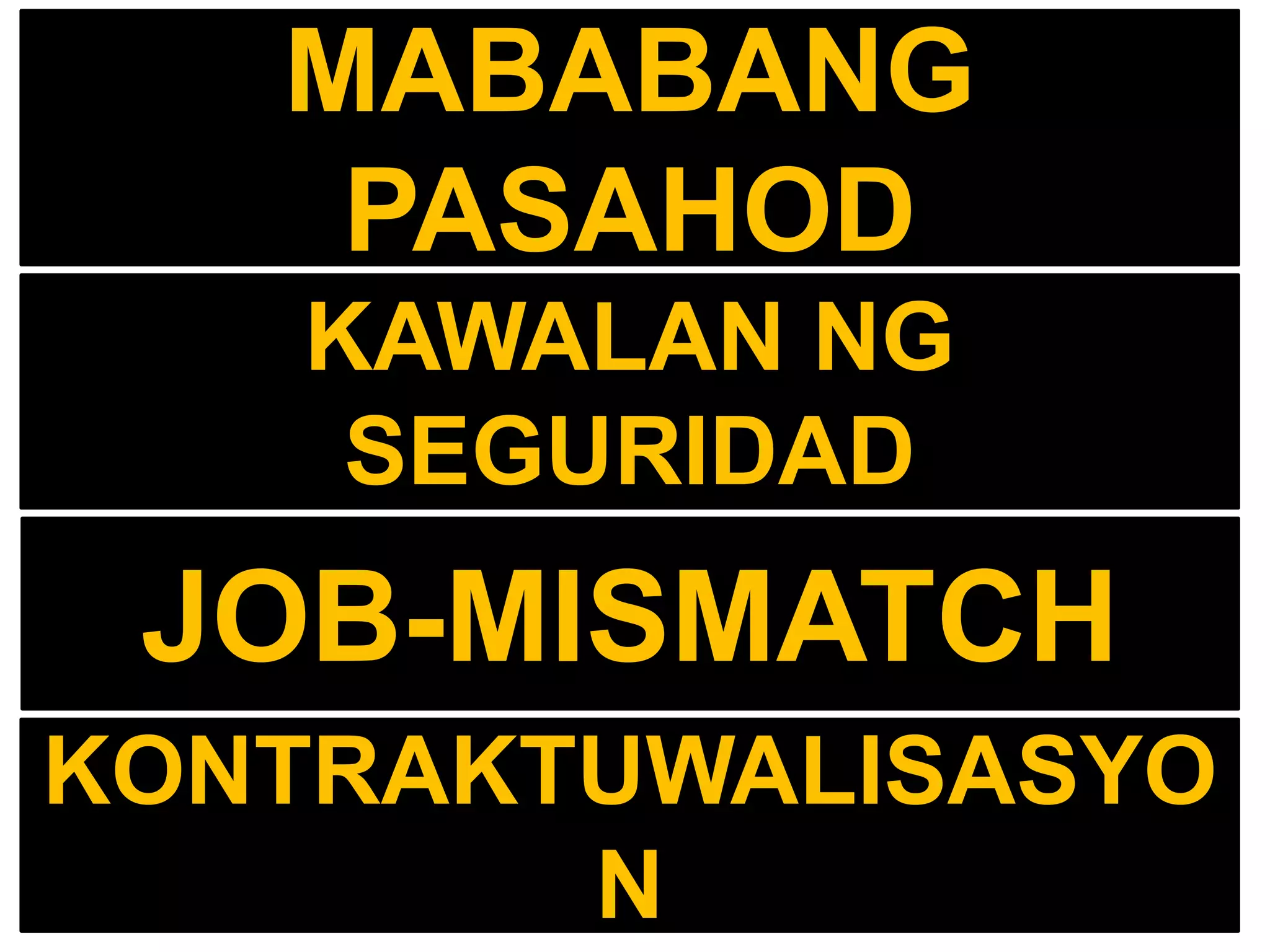 MABABANG
PASAHOD
KAWALAN NG
SEGURIDAD
JOB-MISMATCH
KONTRAKTUWALISASYO
N
 