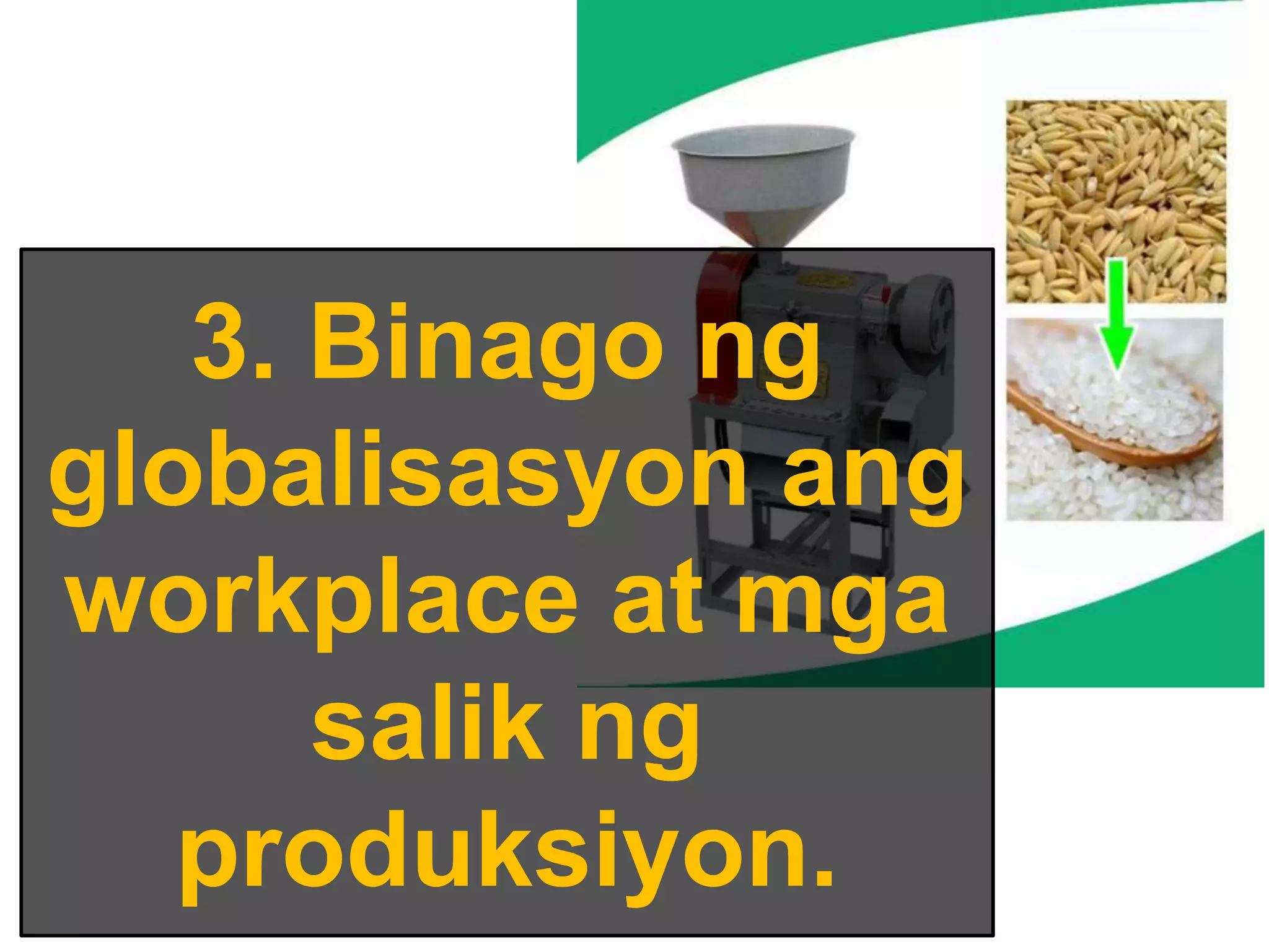 3. Binago ng
globalisasyon ang
workplace at mga
salik ng
produksiyon.
 