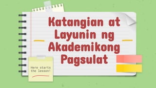 Katangian at
Layunin ng
Akademikong
Pagsulat
Here starts
the lesson!
 