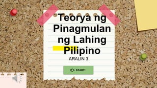 Teorya ng
Pinagmulan
ng Lahing
Pilipino
ARALIN 3
START!
 