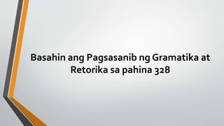 Basahin ang Pagsasanib ng Gramatika at
Retorika sa pahina 328
 