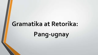 Gramatika at Retorika:
Pang-ugnay
 