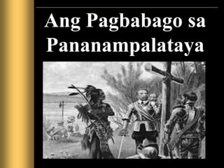 Ang Pagbabago sa
Pananampalataya
 