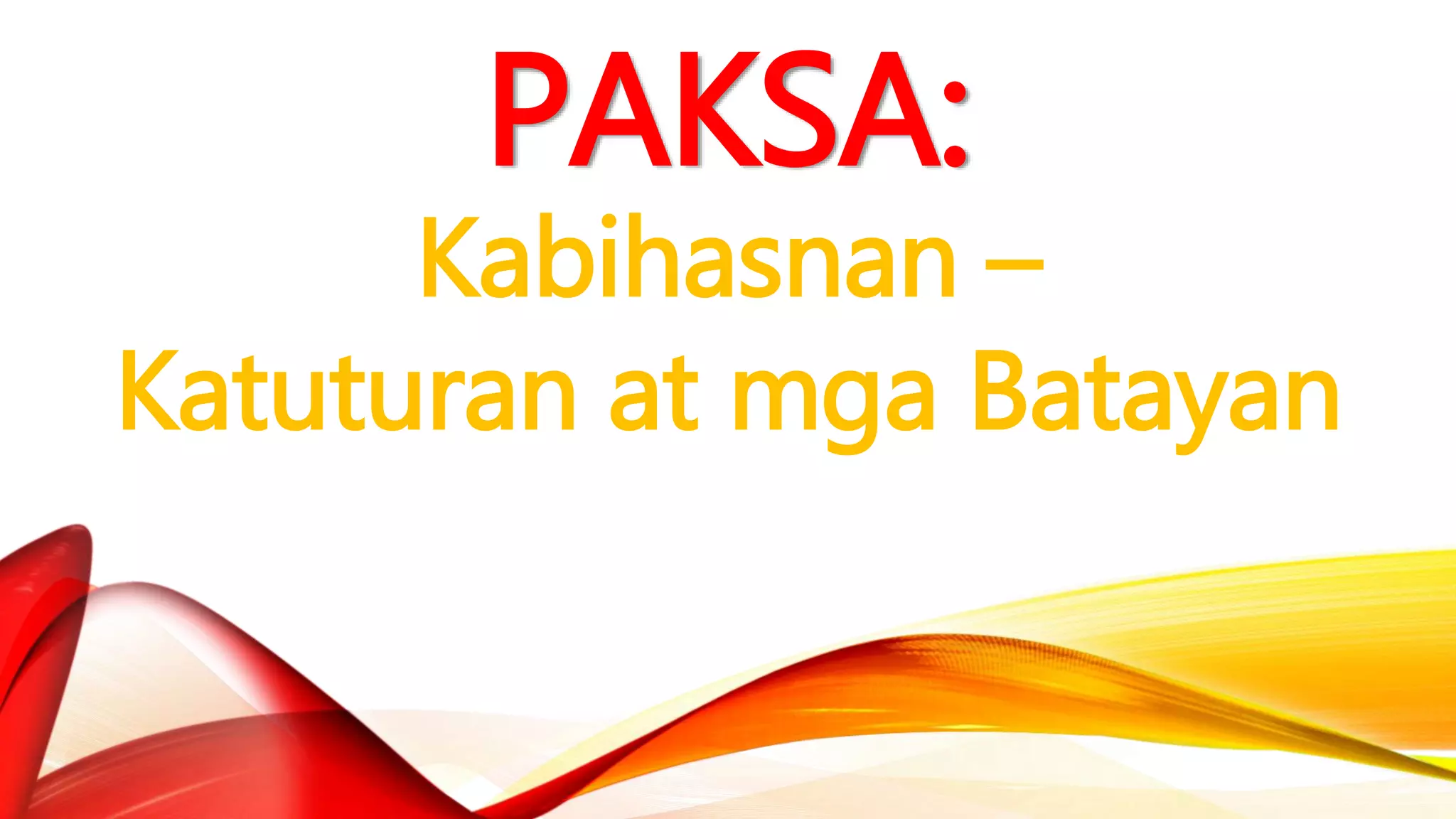 PAKSA:
Kabihasnan –
Katuturan at mga Batayan
 