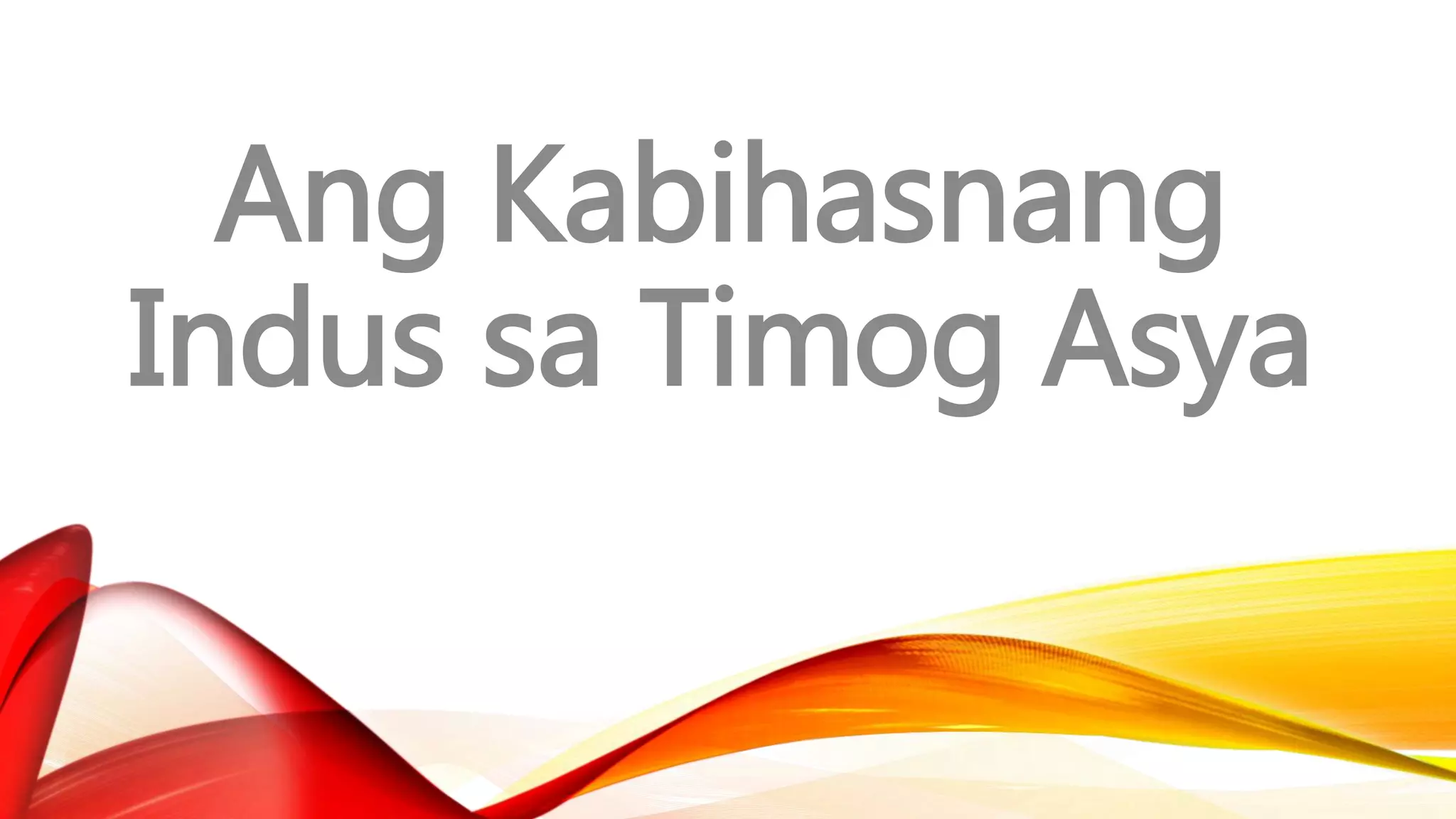 Ang Kabihasnang
Indus sa Timog Asya
 