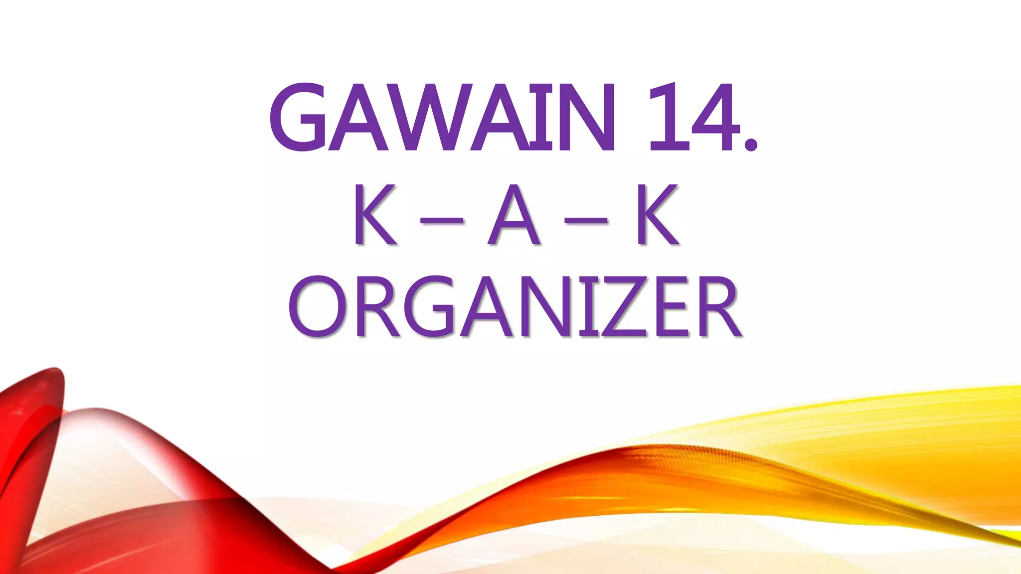 GAWAIN 14.
K – A – K
ORGANIZER
 