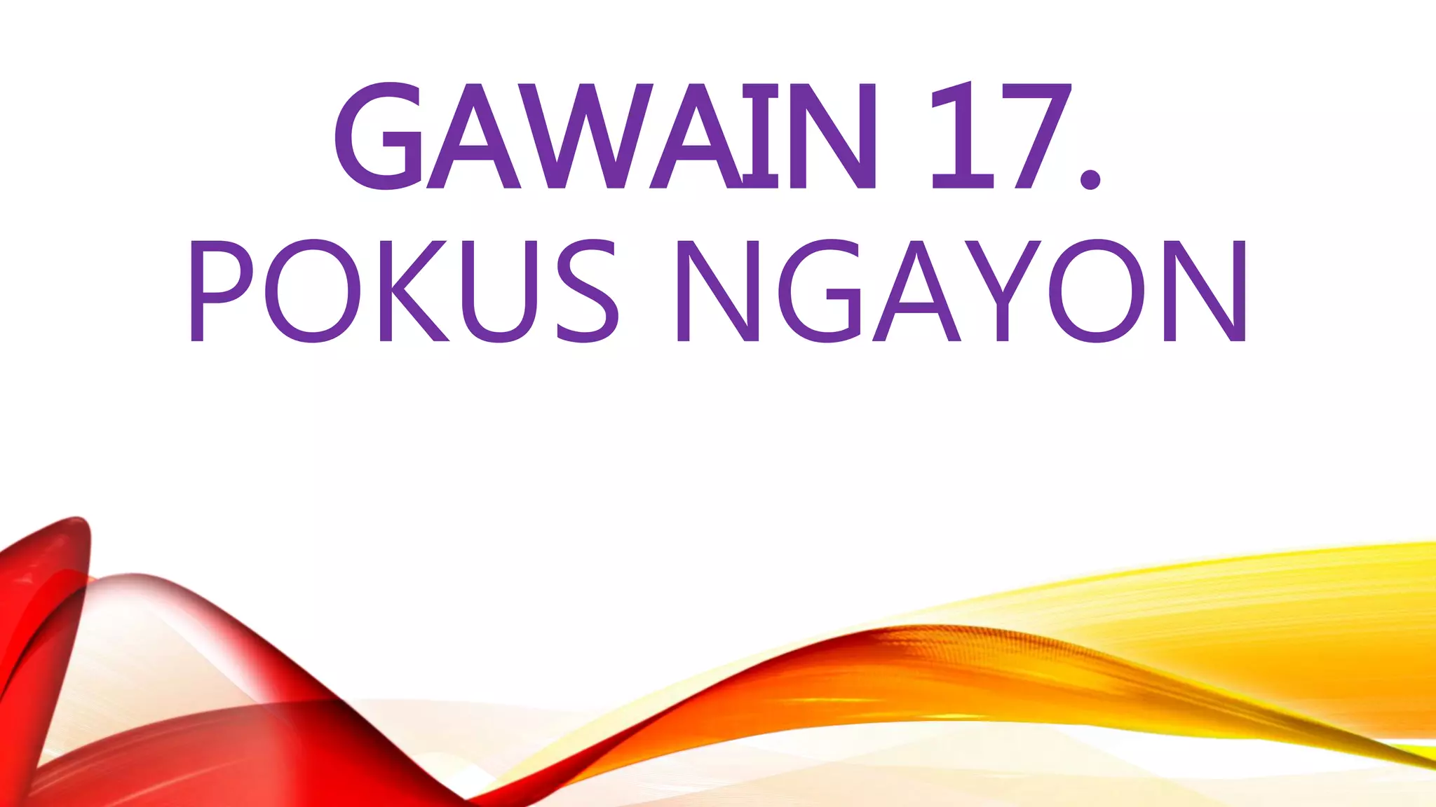 GAWAIN 17.
POKUS NGAYON
 