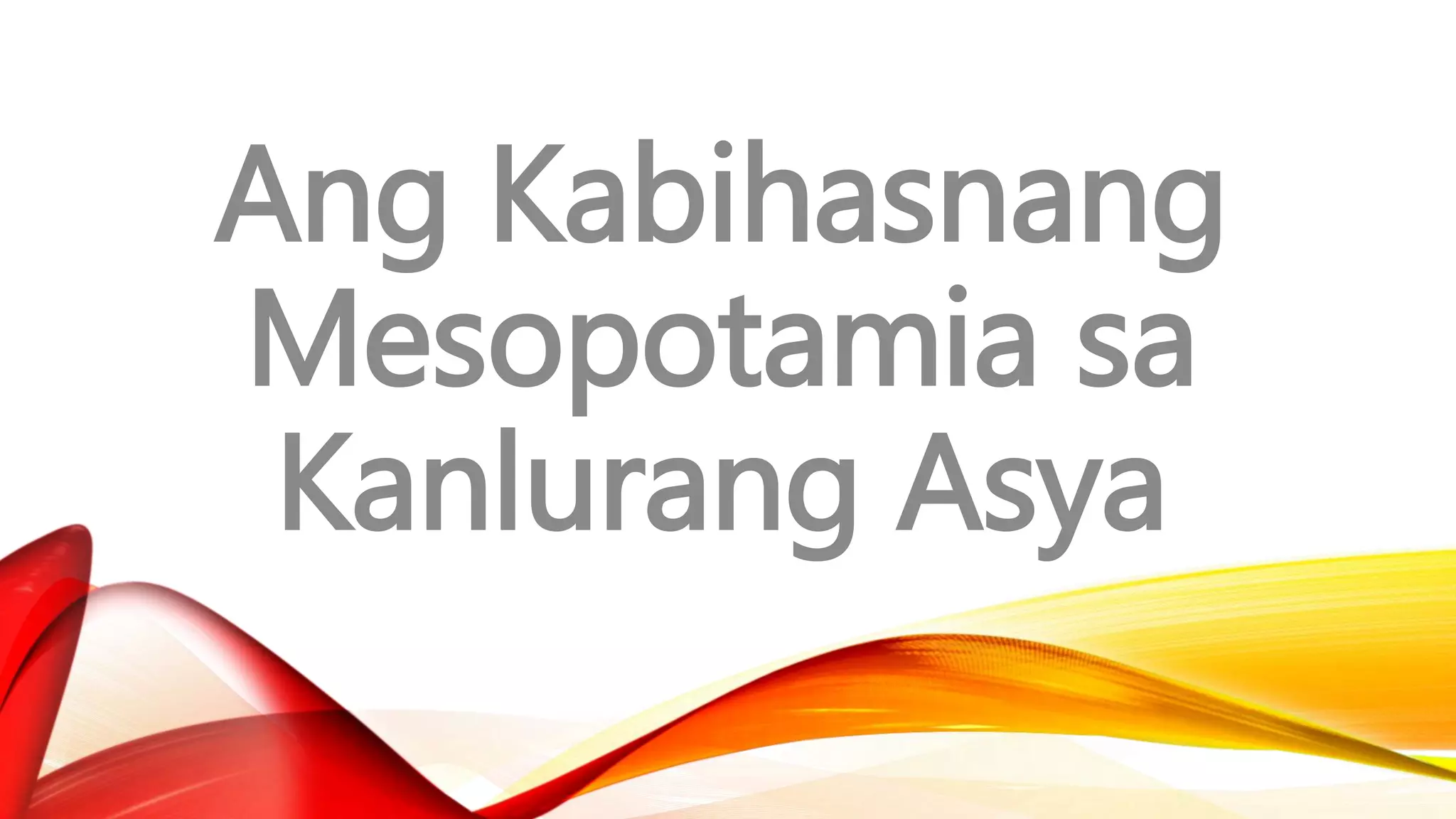 Ang Kabihasnang
Mesopotamia sa
Kanlurang Asya
 