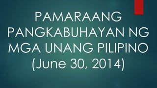 PAMARAANG
PANGKABUHAYAN NG
MGA UNANG PILIPINO
(June 30, 2014)
 