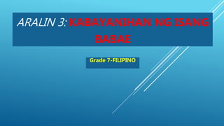 ARALIN 3: KABAYANIHAN NG ISANG
BABAE
Grade 7-FILIPINO
 
