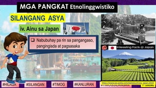 #SILANGAN #TIMOG #KANLURAN#HILAGA 1ST GRADING#TIMOGSILANGAN
MGA PANGKAT Etnolinggwistiko
iv. Ainu sa Japan
SILANGANG ASYA
...