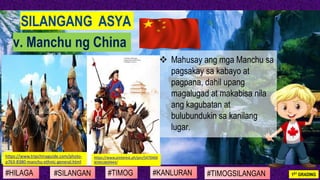 #SILANGAN #TIMOG #KANLURAN#HILAGA 1ST GRADING#TIMOGSILANGAN
SILANGANG ASYA
❖ Mahusay ang mga Manchu sa
pagsakay sa kabayo ...
