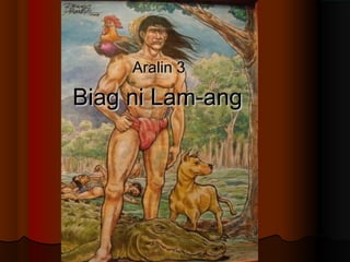 Aralin 3

Biag ni Lam-ang

 