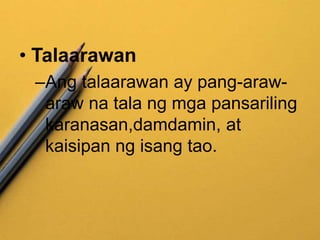 • Talaarawan
–Ang talaarawan ay pang-araw-
araw na tala ng mga pansariling
karanasan,damdamin, at
kaisipan ng isang tao.
 
