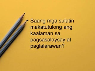 • Saang mga sulatin
makatutulong ang
kaalaman sa
pagsasalaysay at
paglalarawan?
 