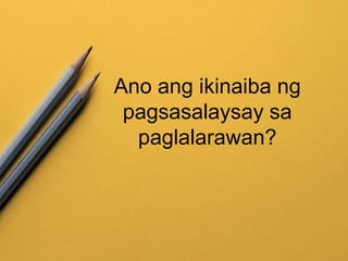 Ano ang ikinaiba ng
pagsasalaysay sa
paglalarawan?
 