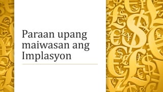 Paraan upang
maiwasan ang
Implasyon
 