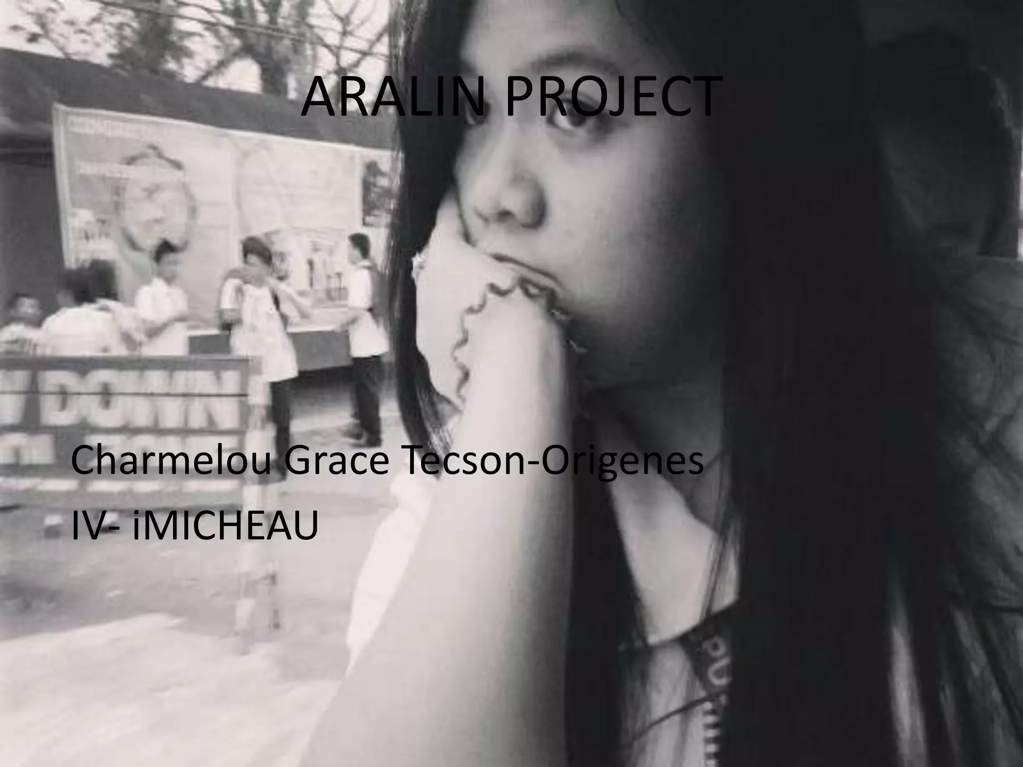 ARALIN PROJECT




Charmelou Grace Tecson-Origenes
IV- iMICHEAU
 