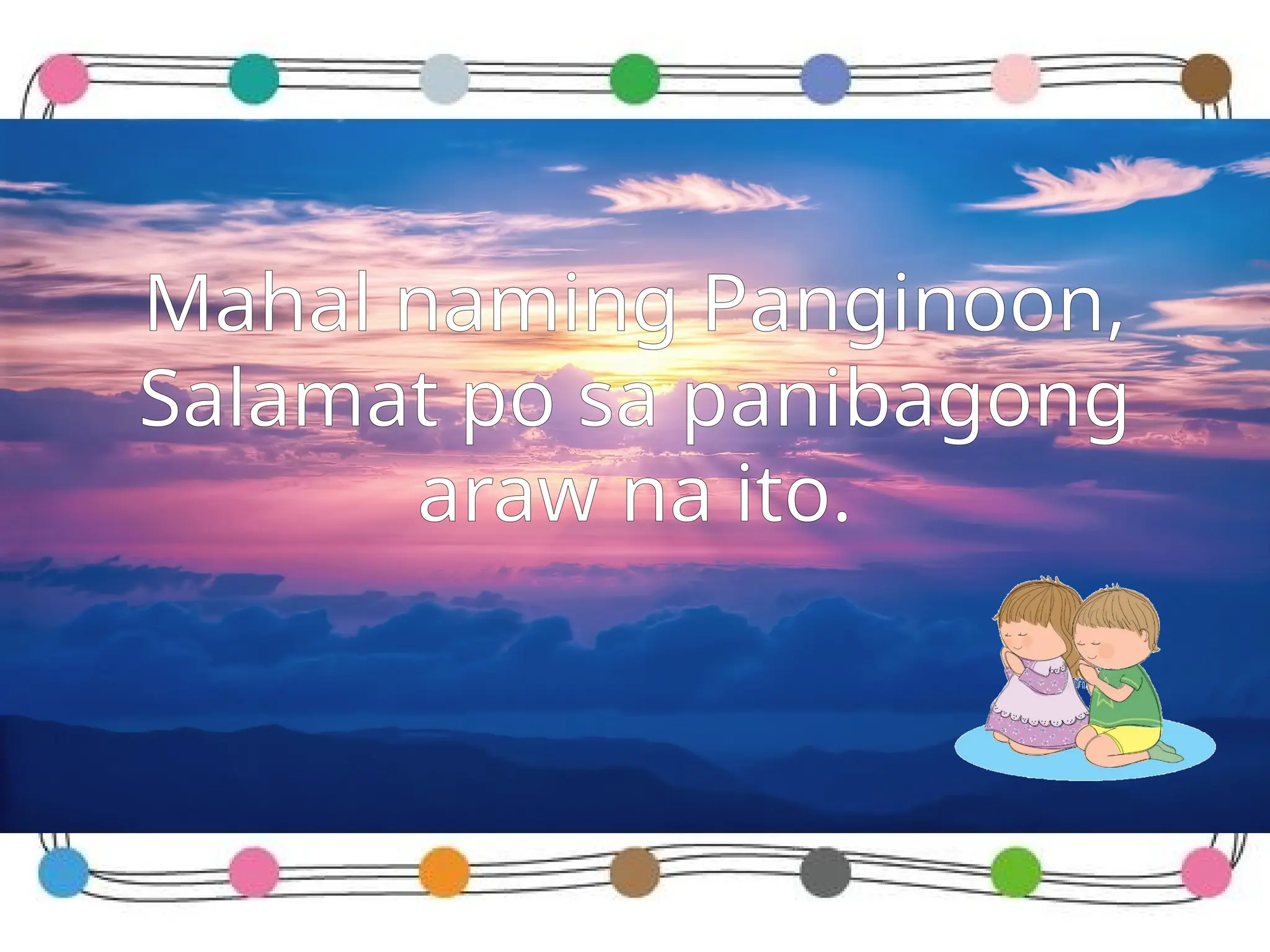 Mahal naming Panginoon,
Salamat po sa panibagong
araw na ito.
 