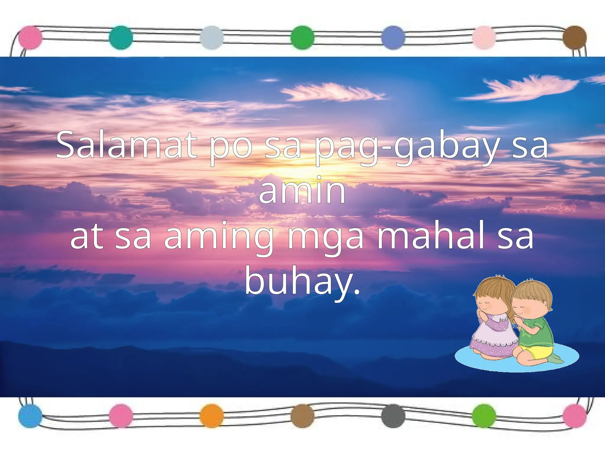 Salamat po sa pag-gabay sa
amin
at sa aming mga mahal sa
buhay.
 