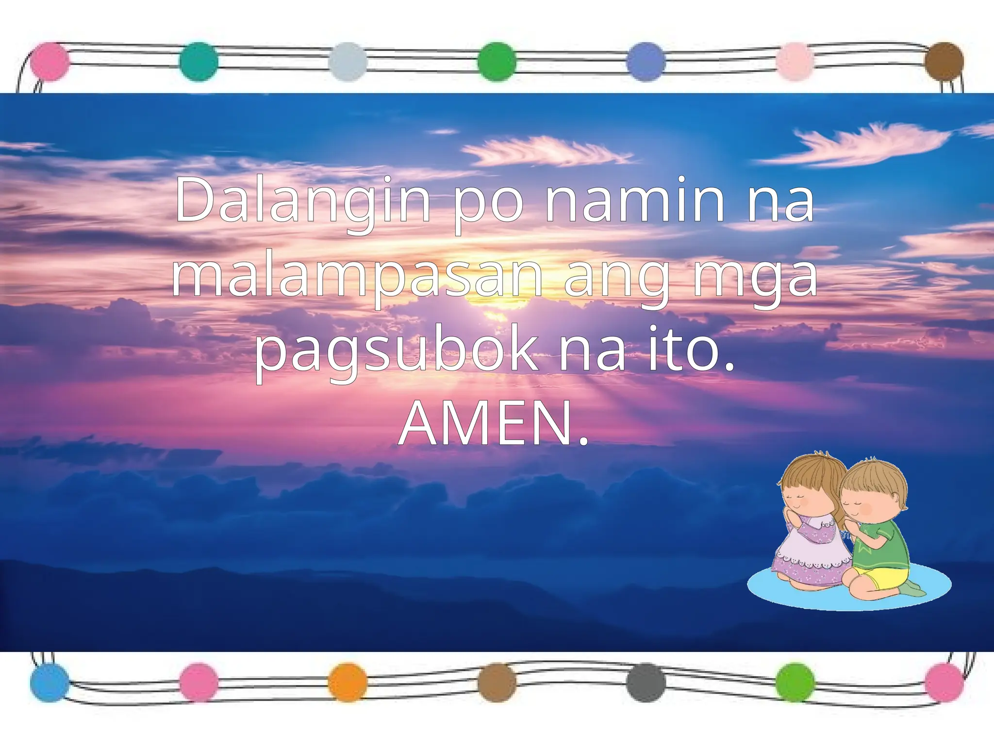 Dalangin po namin na
malampasan ang mga
pagsubok na ito.
AMEN.
 