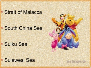  Strait of Malacca
 South China Sea

Sulku Sea

Sulawesi Sea
 