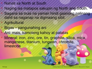  Nahati sa North at South

Naging isa matapos sakupin ng North ang South.

Sagana sa likas na yaman hindi gaanong nalinang
dahil sa naganap na digmaang sibil.

Agrikultural

Bigas – pangunahing ani
 Ani: mais, kamoteng kahoy at patatas
 Mineral: iron, zinc, ore, tin, graphite, silica, mica,
manganese, titanium, tungsten, chromite,
limestone
 